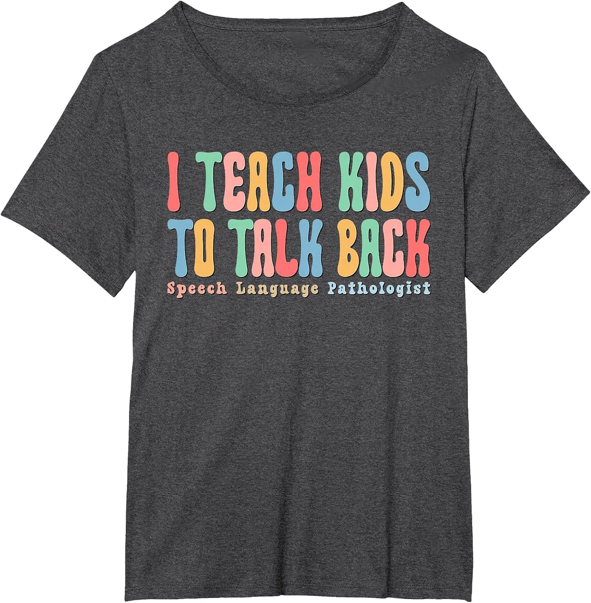 I Teach Kids to Talk Back Speech Therapy SLP Therapist T-Shirt - Dark Heather Grey