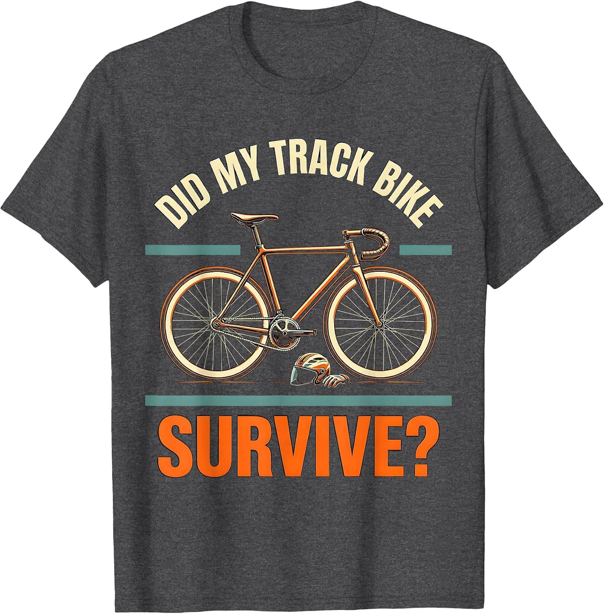 Did My Track Bike Survive Funny Biker Cyclist Gift T-Shirt - Dark Heather Grey
