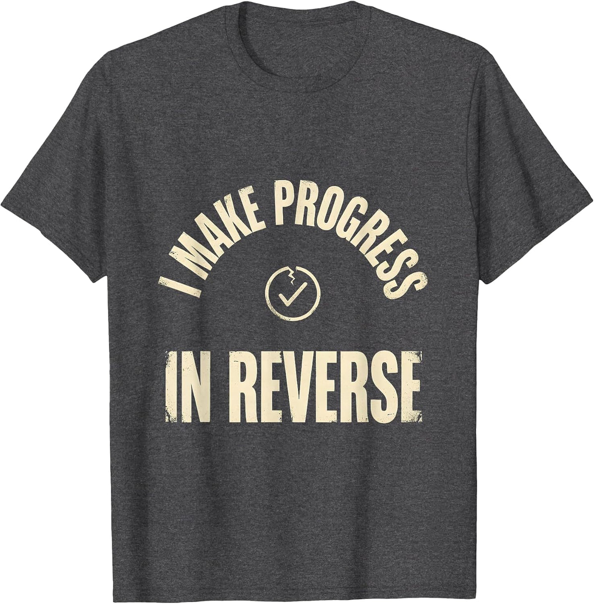 I Make Progress In Reverse Funny Sarcastic Deadpan Humor T-Shirt - Dark Heather Grey