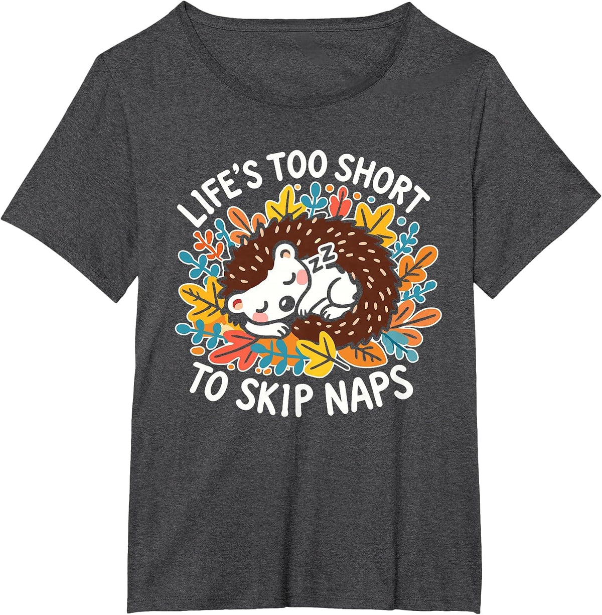 Cute Hedgehog Napping - Life’s Too Short to Skip Naps T-Shirt - Dark Heather Grey