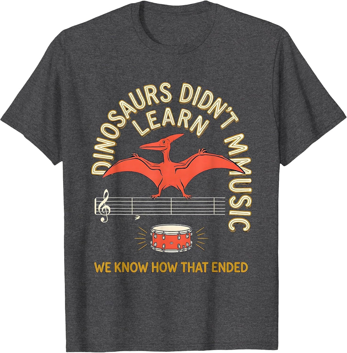 Dinosaurs Didn't Learn Music We Know How That Ended Teacher T-Shirt - Dark Heather Grey