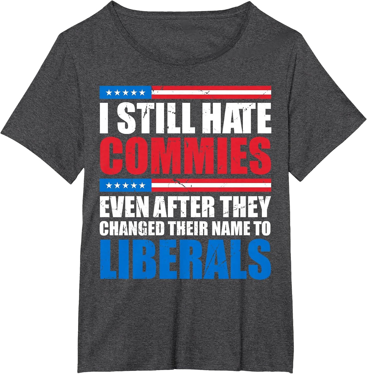 I Still Hate Commies Even After They Changed Their Name T-Shirt - Dark Heather Grey