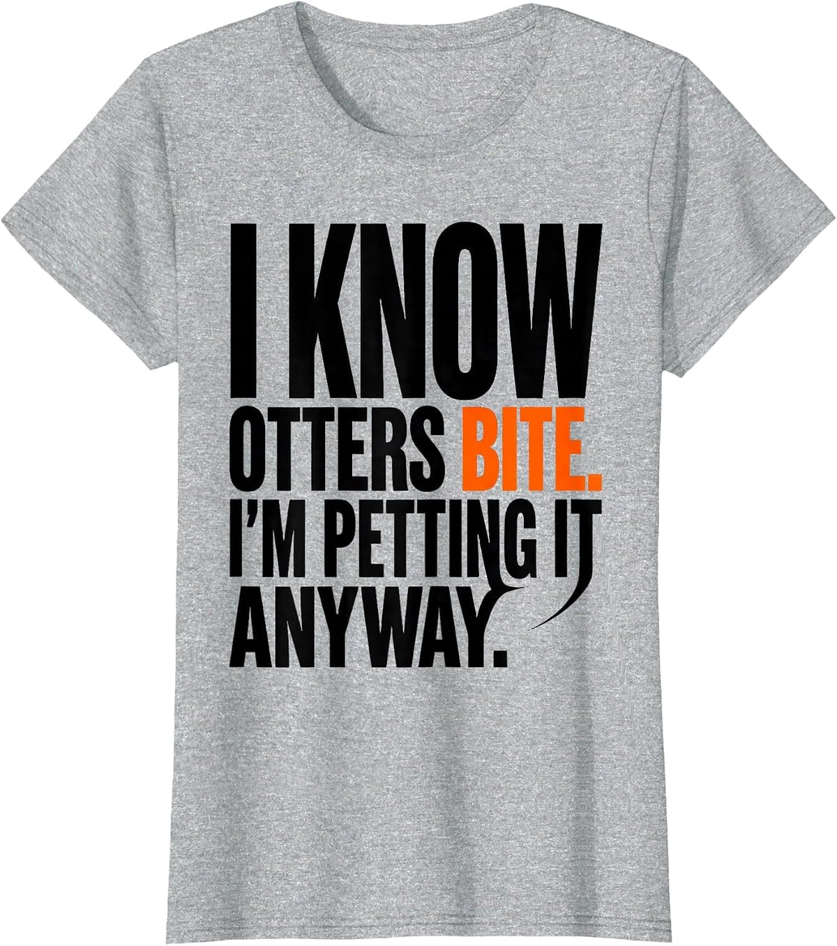 I Know Otters Bite I'm Petting It Anyway Funny Wildlife T-Shirt - Heather Grey