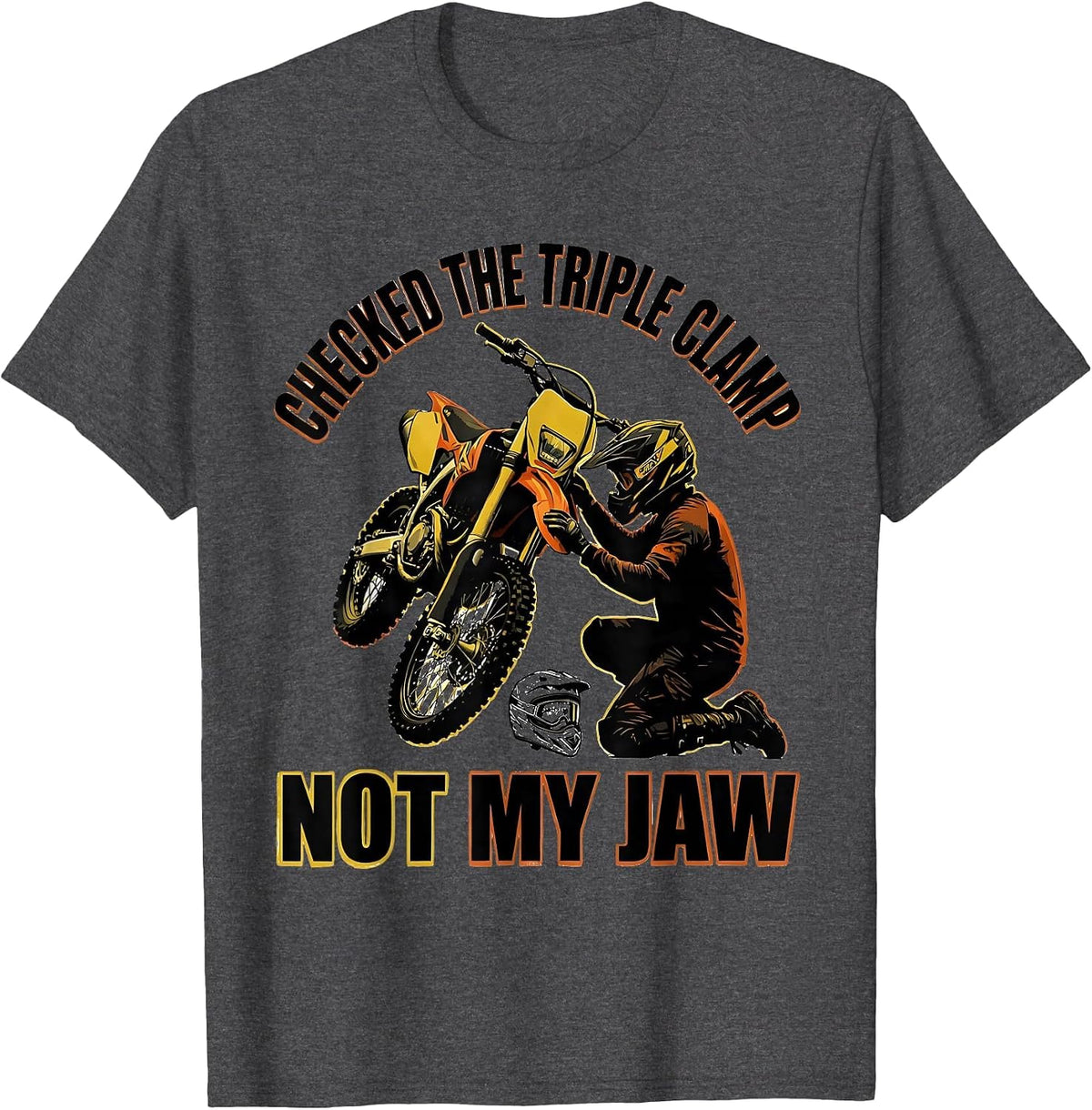 Checked The Triple Clamp Not My Jaw Funny Dirt Bike Rider T-Shirt - Dark Heather Grey