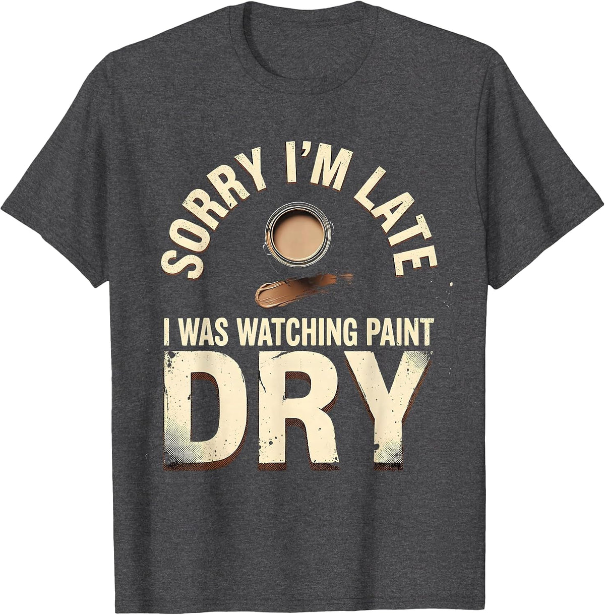 Sorry I'm Late I Was Watching Paint Dry Funny T-Shirt - Dark Heather Grey