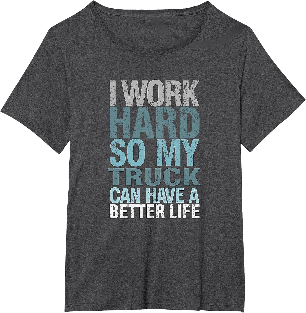 Funny I Work Hard So My Truck Can Have A, Better Life T-Shirt - Dark Heather Grey