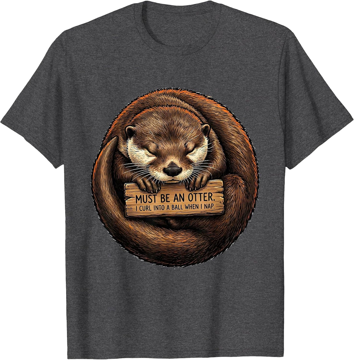 I Curl Into A Ball When I Nap. Must Be An Otter. Funny T-Shirt - Dark Heather Grey