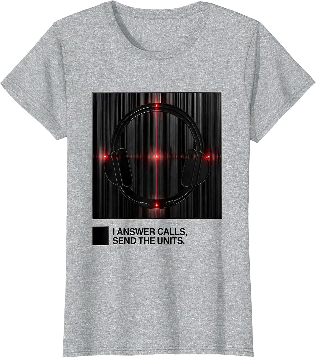 Women's I Answer Calls, Send The Units Funny 911 Dispatcher T-Shirt - Heather Grey