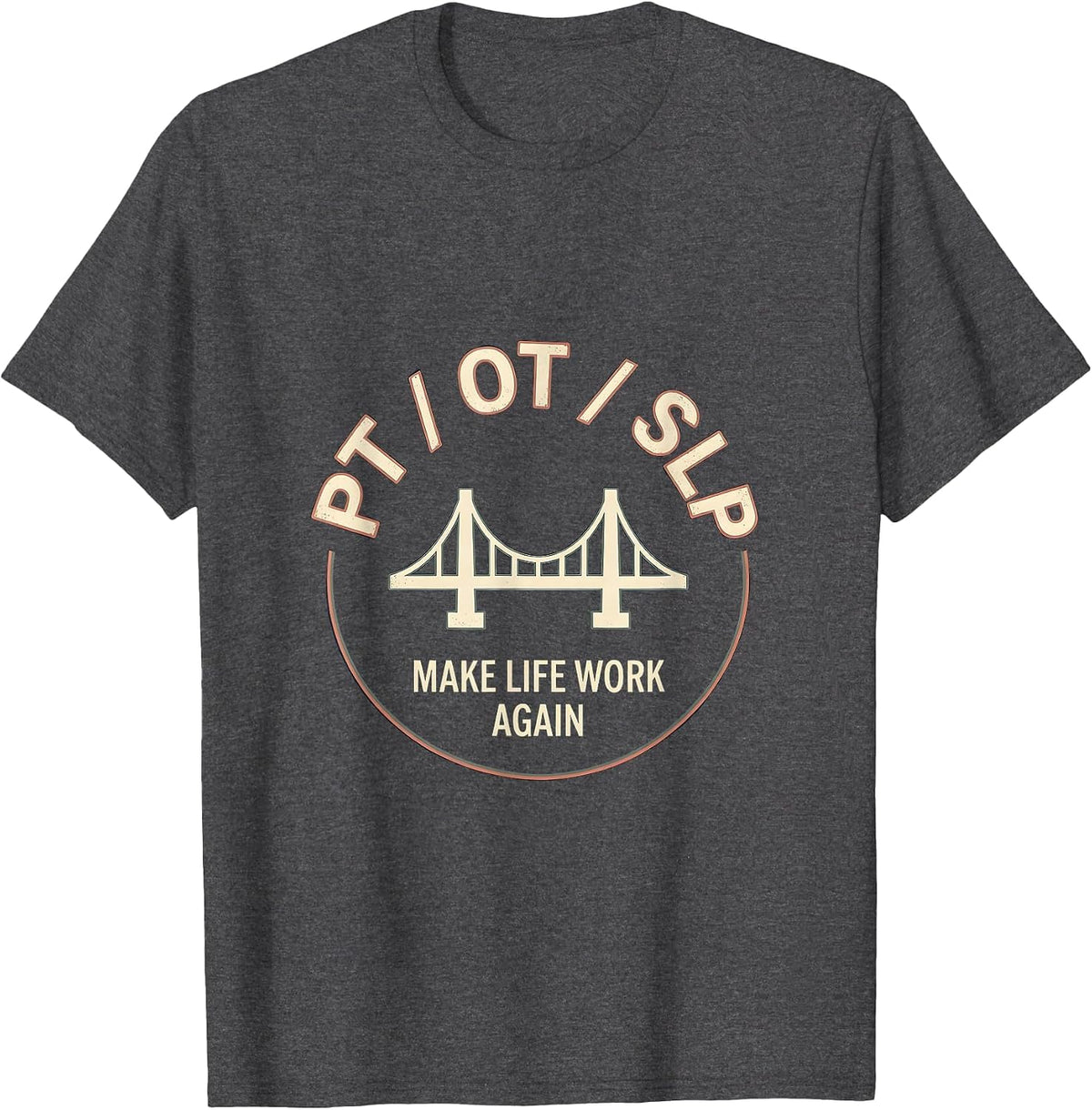 PT OT SLP Make Life Work Again Rehab Team Pride T-Shirt - Dark Heather Grey