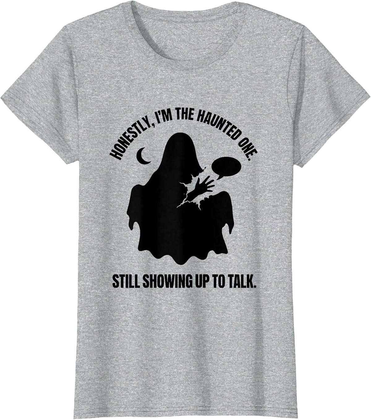 Honestly, I'm The Haunted One. Still Showing Up To Talk. T-Shirt - Heather Grey