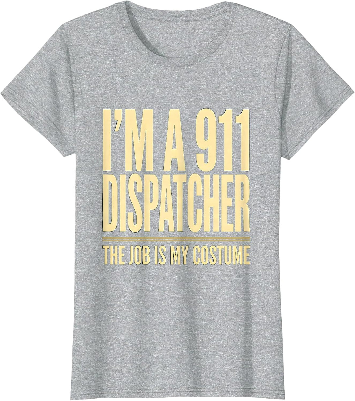 I'm a 911 Dispatcher The Job Is My Costume Funny T-Shirt - Heather Grey