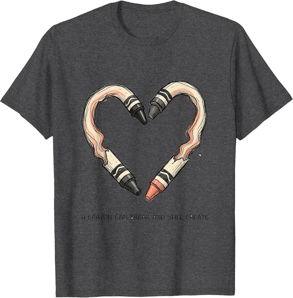 A Crayon Can Break And Still Create Mental Health Awareness T-Shirt - Dark Heather Grey