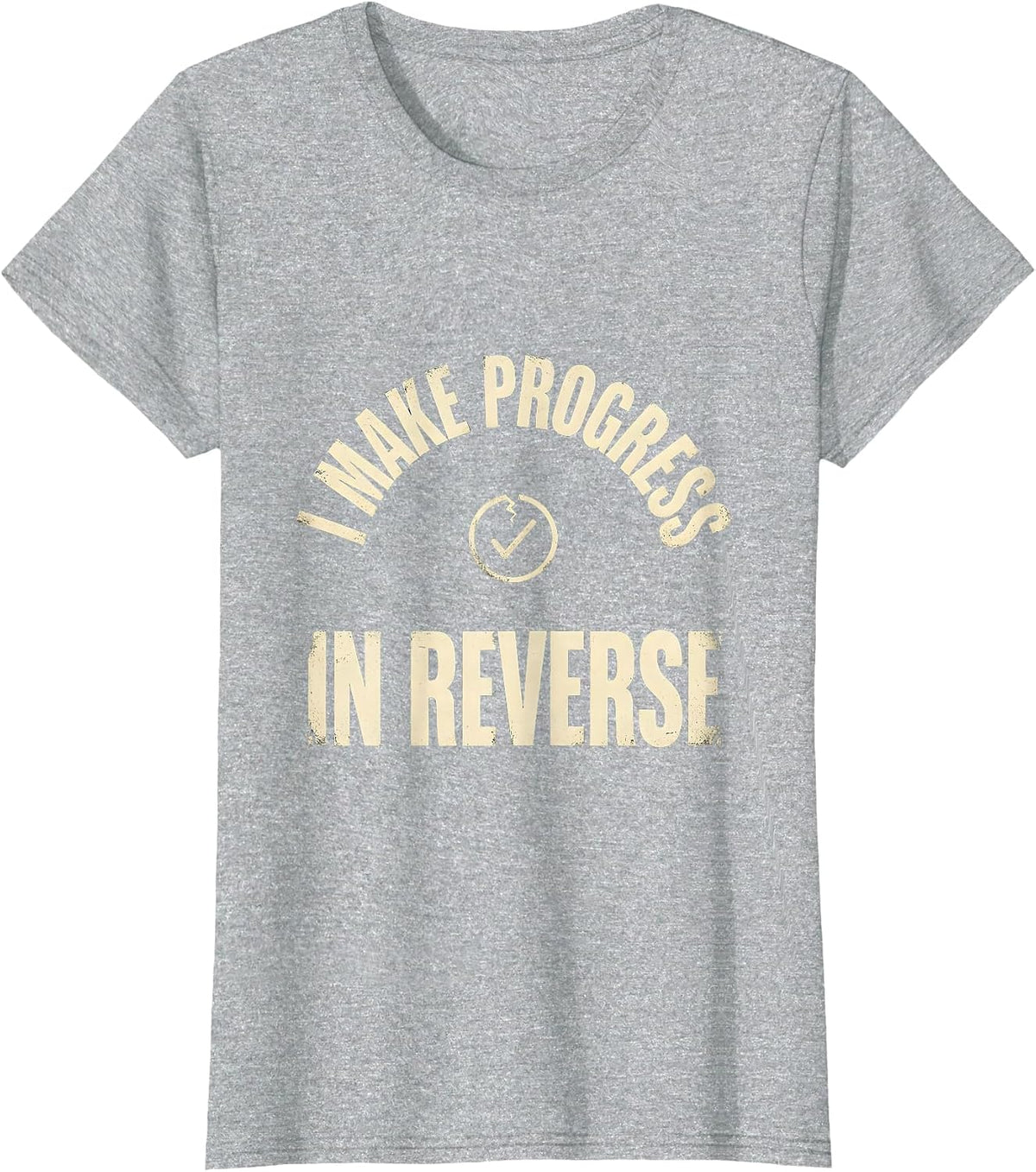I Make Progress In Reverse Funny Sarcastic Deadpan Humor T-Shirt - Heather Grey
