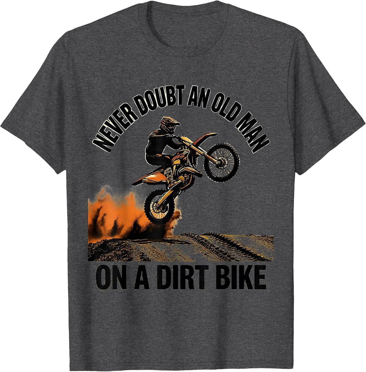 Men's Never Doubt An Old Man On A Dirt Bike Funny Hobbyist Humor T-Shirt - Dark Heather Grey