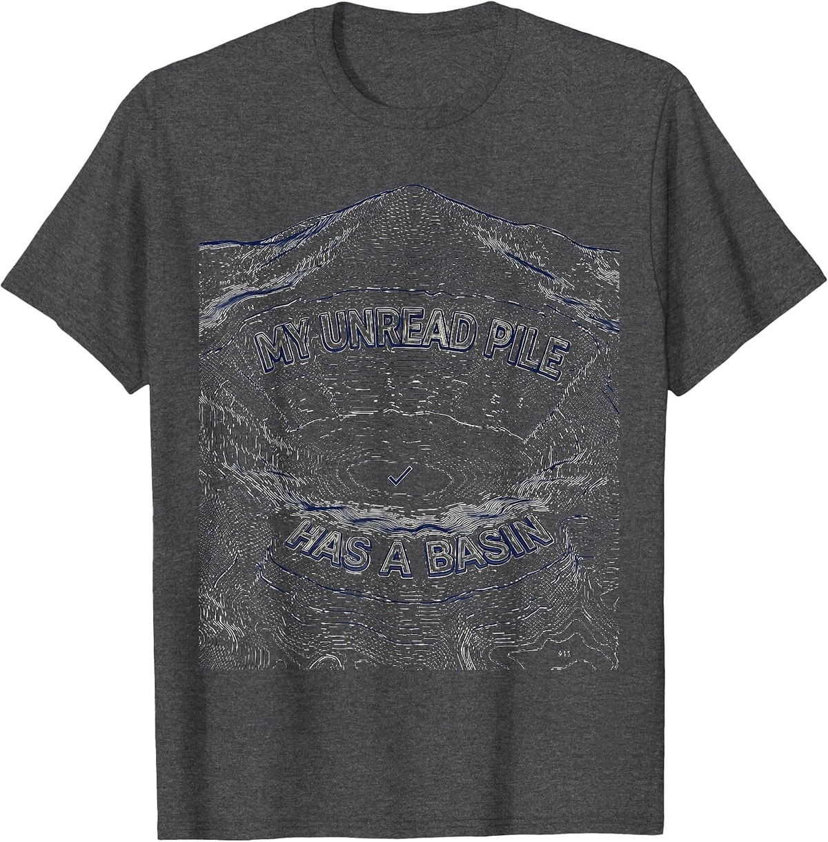 My Unread Pile Has a Basin Funny Librarian Book Lover Reader T-Shirt - Dark Heather Grey