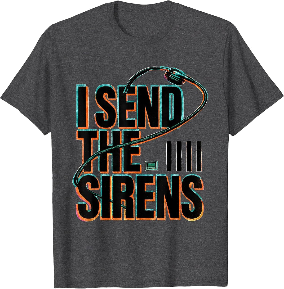 I Send The Sirens Funny 911 Dispatcher Emergency Dispatch T-Shirt - Dark Heather Grey