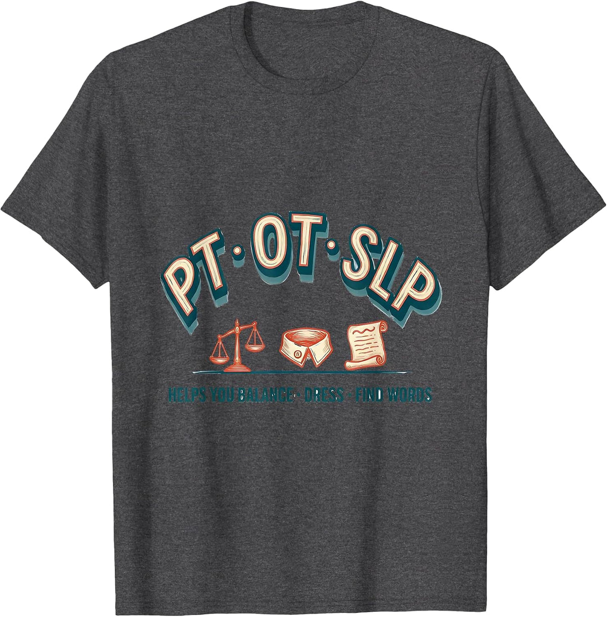 PT Helps You Balance OT Helps You Dress SLP Helps You Find T-Shirt - Dark Heather Grey