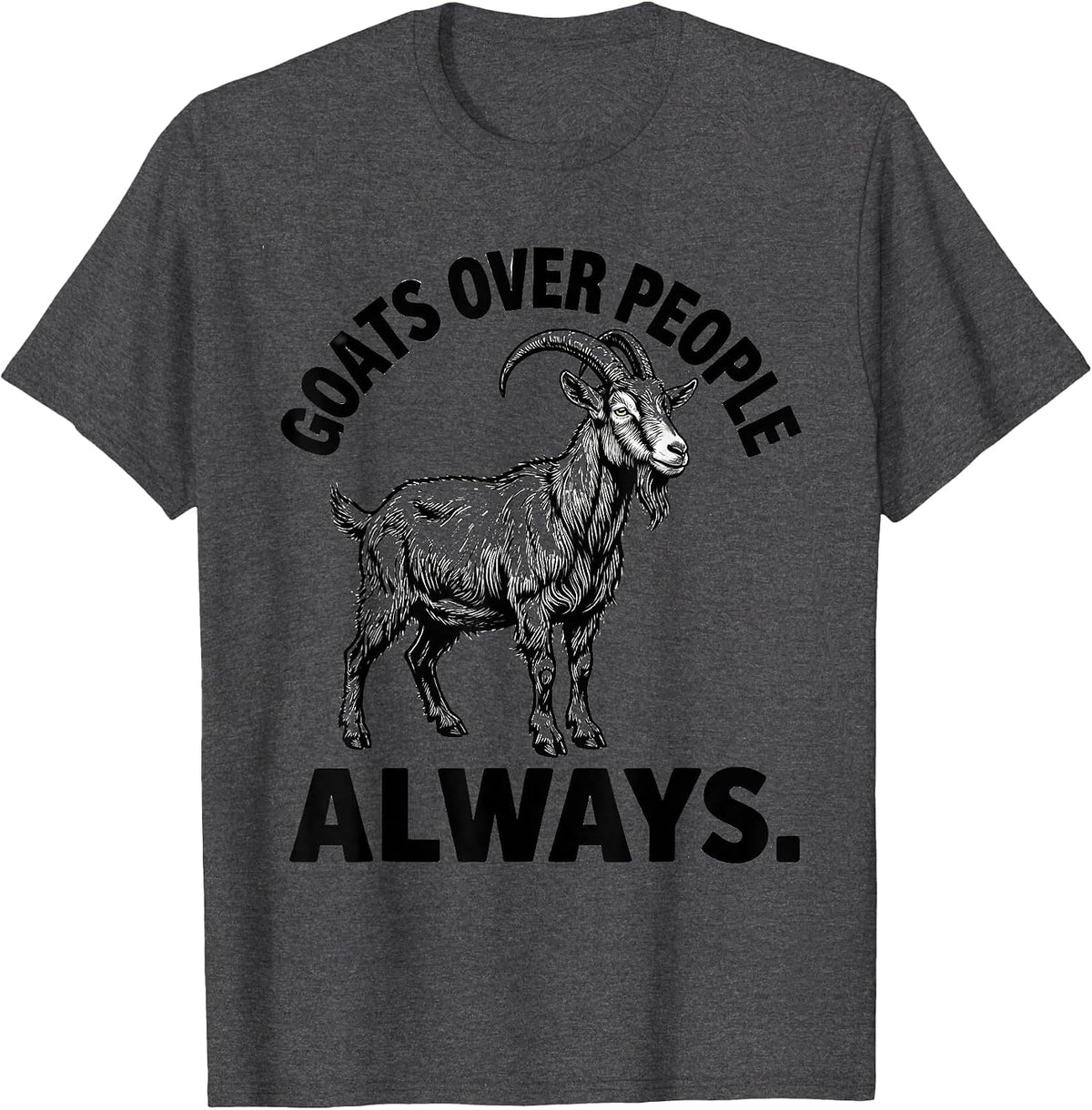 Goats Over People Always Funny Goat Lover Design T-Shirt - Dark Heather Grey