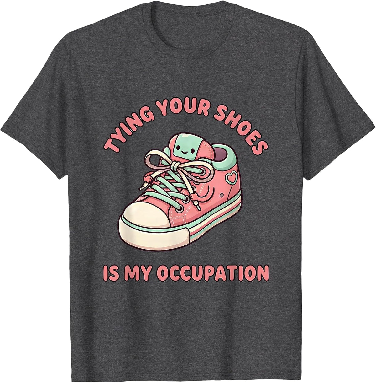 Tying Your Shoes Is My Occupation Cute Kawaii Occupational T-Shirt - Dark Heather Grey