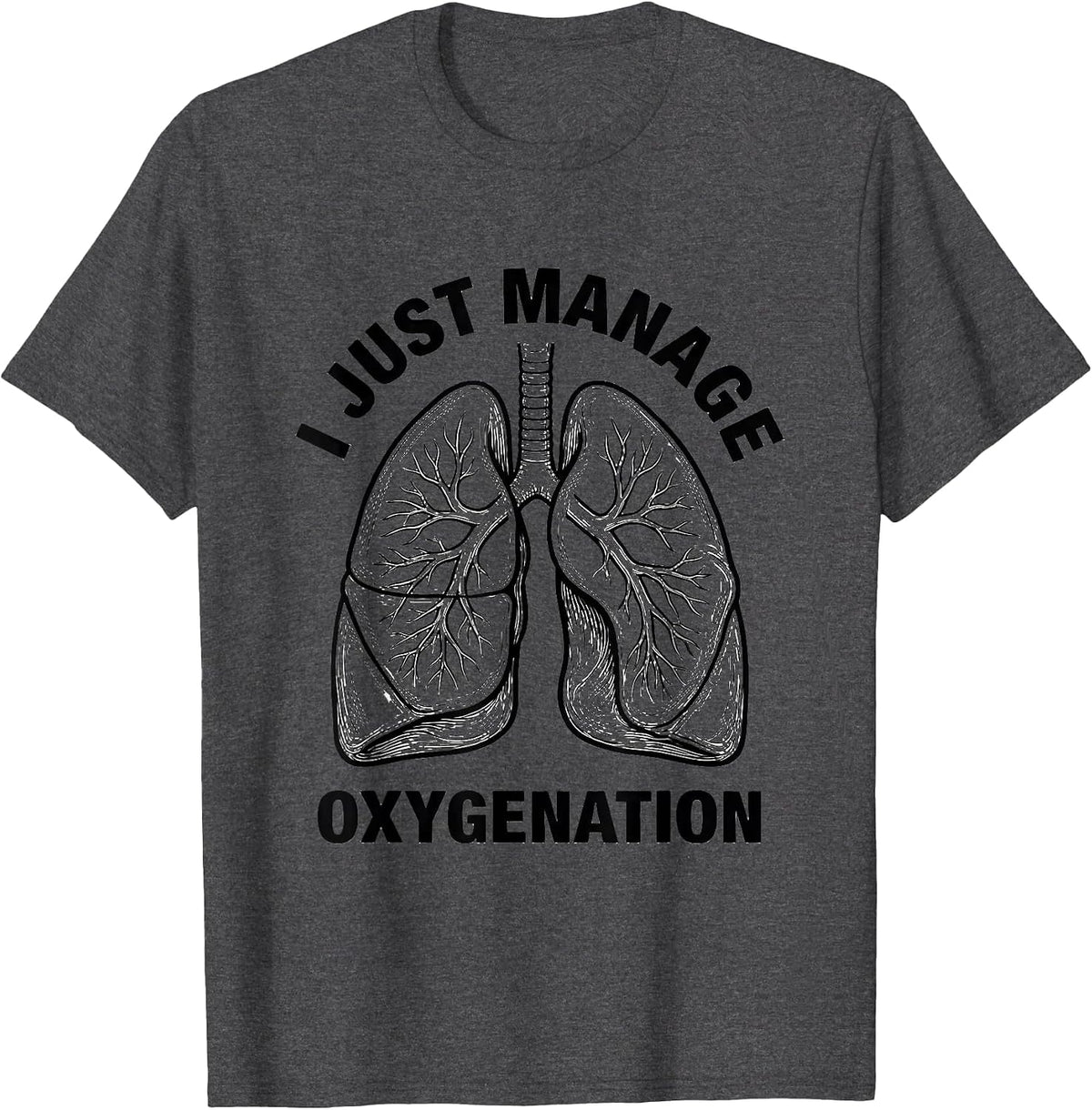 I Just Manage Oxygenation Funny Respiratory Therapist RT T-Shirt - Dark Heather Grey