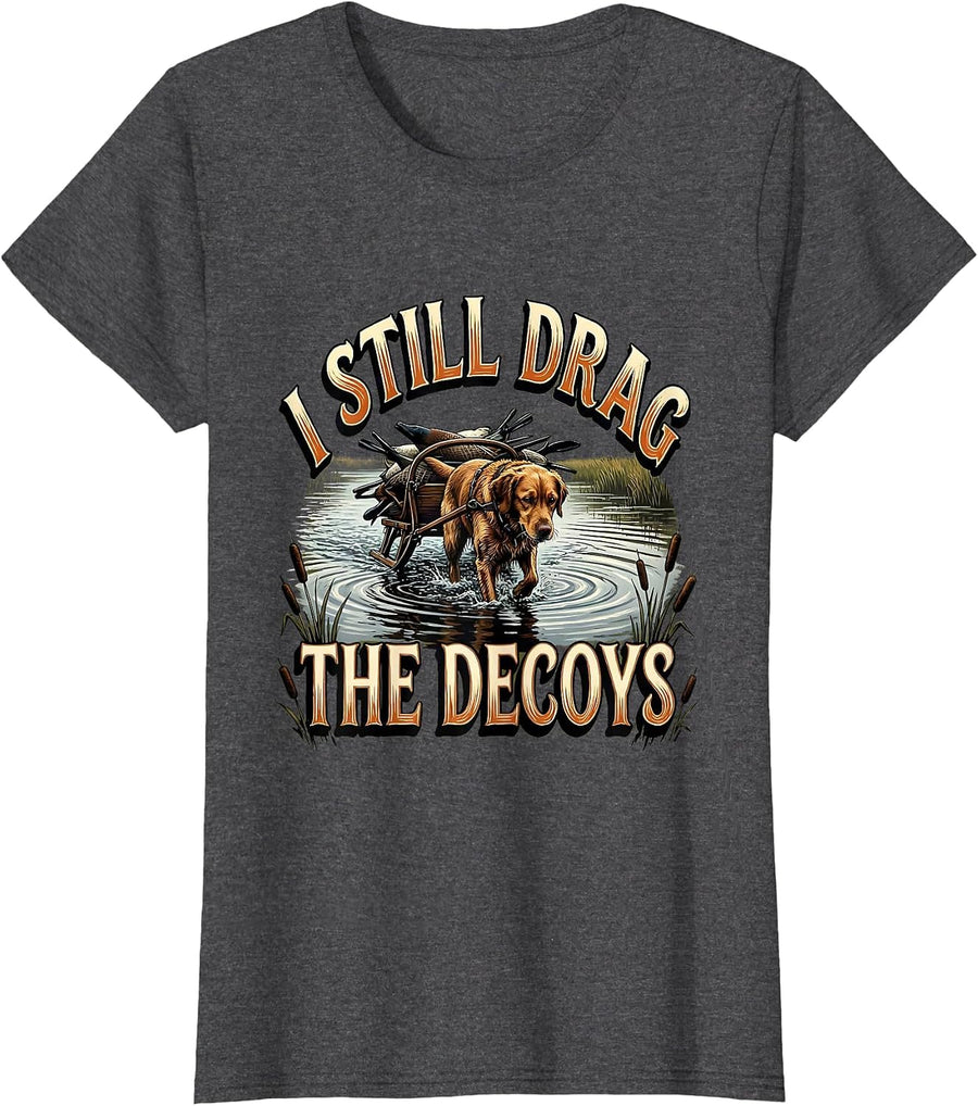 Women's I STILL DRAG THE DECOYS Funny Hunter Waterfowl Retriever Pun T-Shirt - Dark Heather Grey
