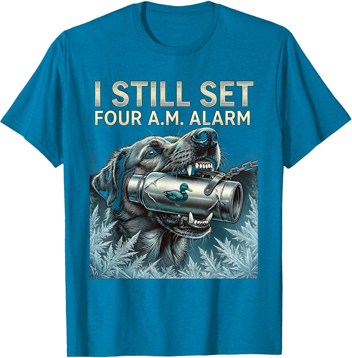 I STILL SET FOUR A.M. ALARM Funny Waterfowl Hunter Retriever T-Shirt - Sapphire Blue
