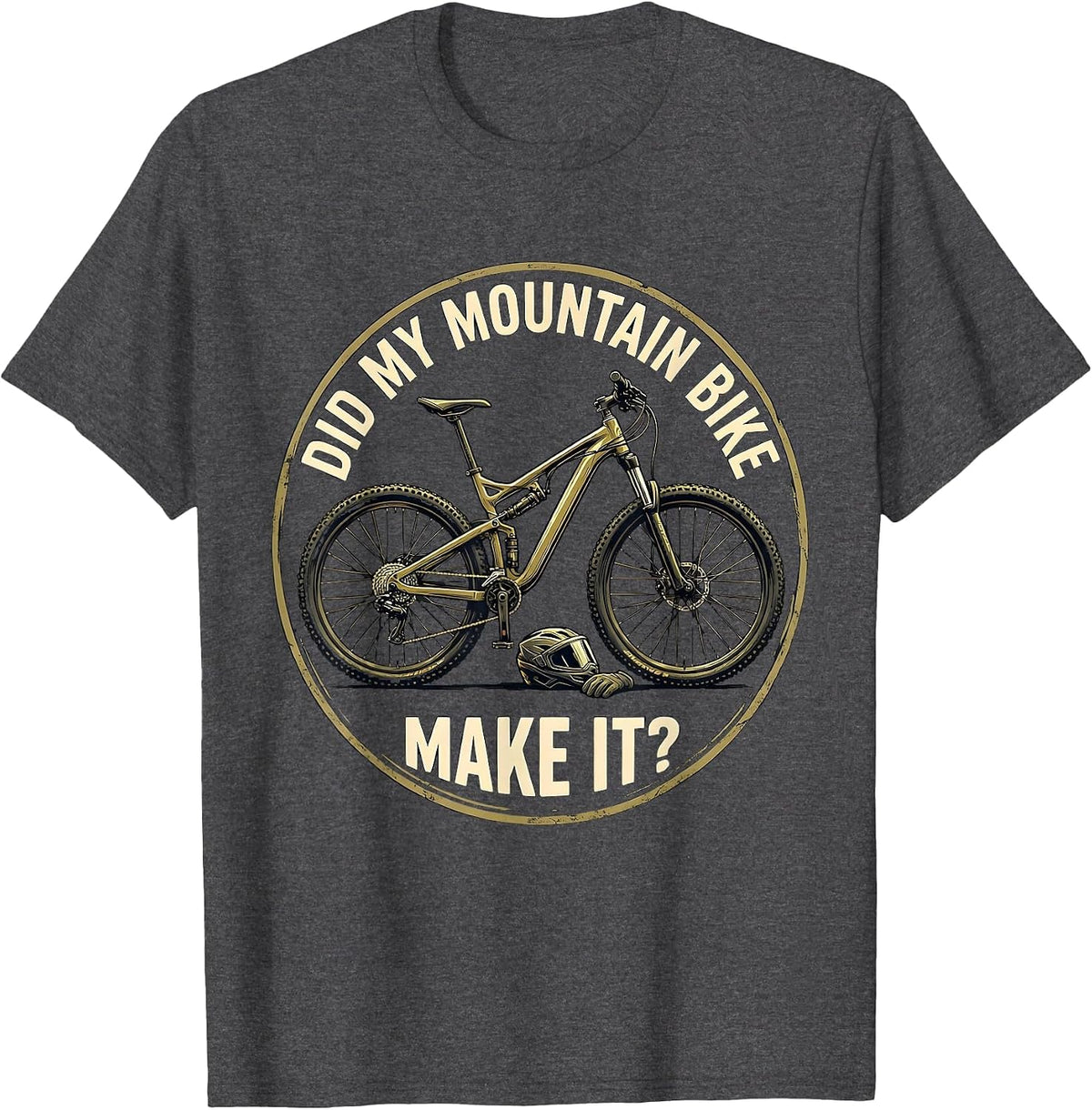 Did My Mountain Bike Make It Funny Biker Cyclist Gift T-Shirt - Dark Heather Grey