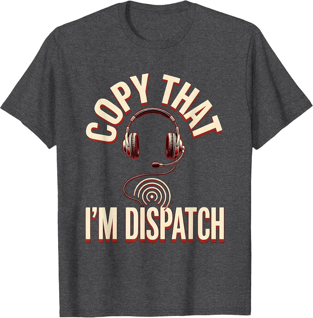 Men's Copy That, I'm Dispatch Funny 911 Dispatcher Operator Gift T-Shirt - Dark Heather Grey