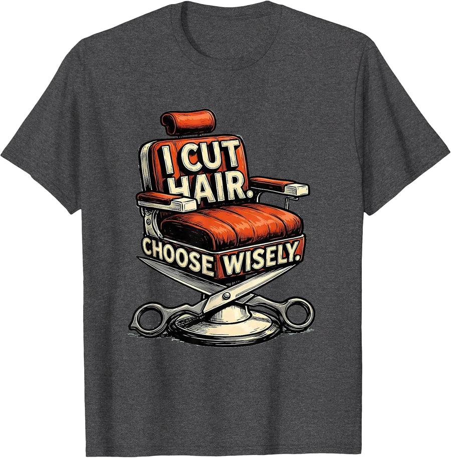 Men's I Cut Hair Choose Wisely Funny Barber Gift Hairstylist Humor T-Shirt - Dark Heather Grey