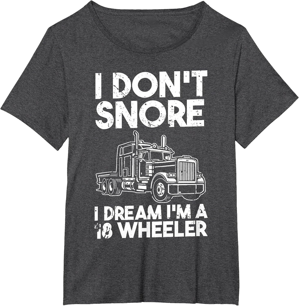 I Dont Snore I Dream Im A 18 Wheeler T-Shirt - Dark Heather Grey