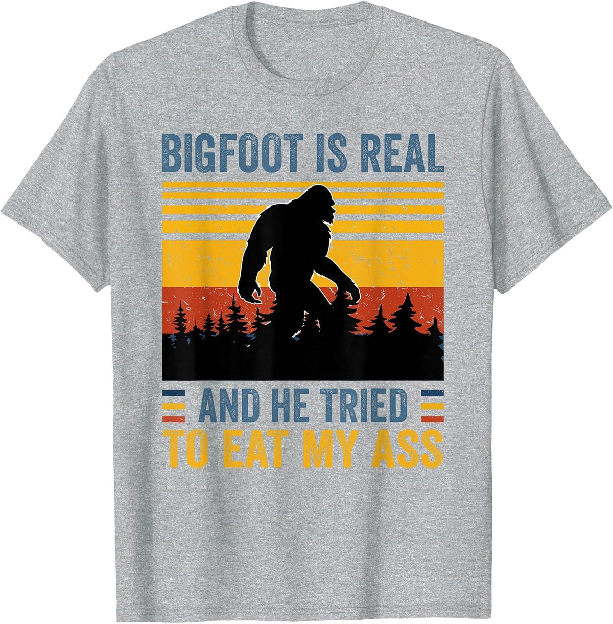 Bigfoot is Real and he Tried to eat My Ass T-Shirt - Heather Grey