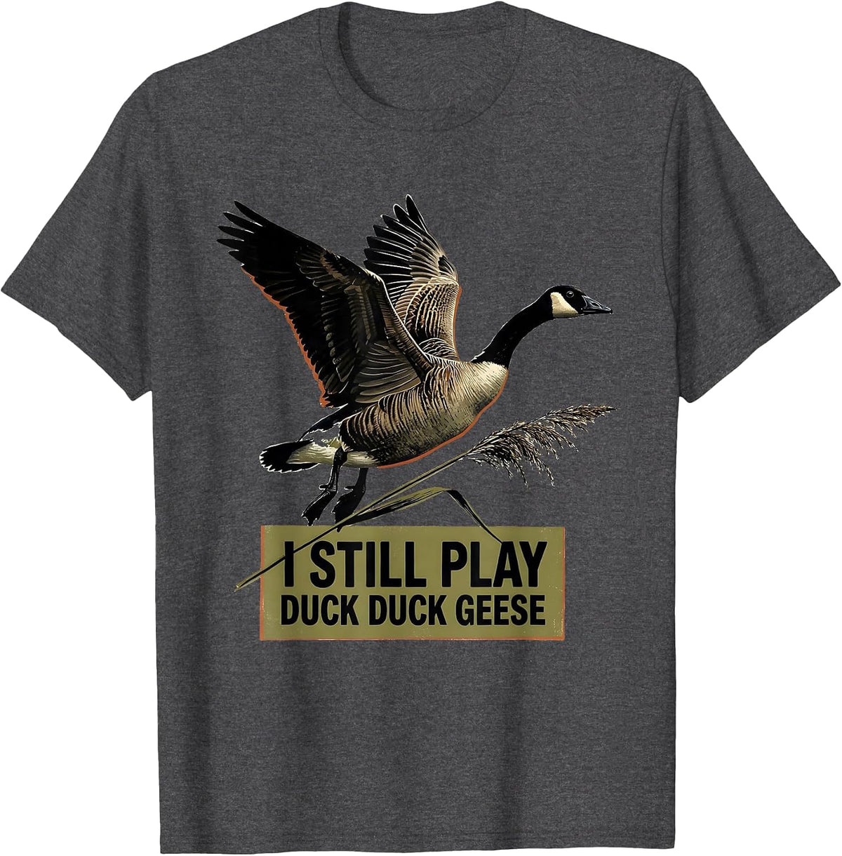 I Still Play Duck Duck Geese Funny Duck Hunter Waterfowl T-Shirt - Dark Heather Grey