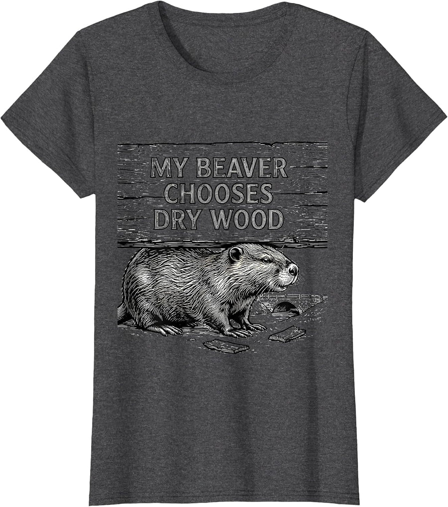 Women's My Beaver Chooses Dry Wood Funny Adult Joke Handyman Gift T-Shirt - Dark Heather Grey