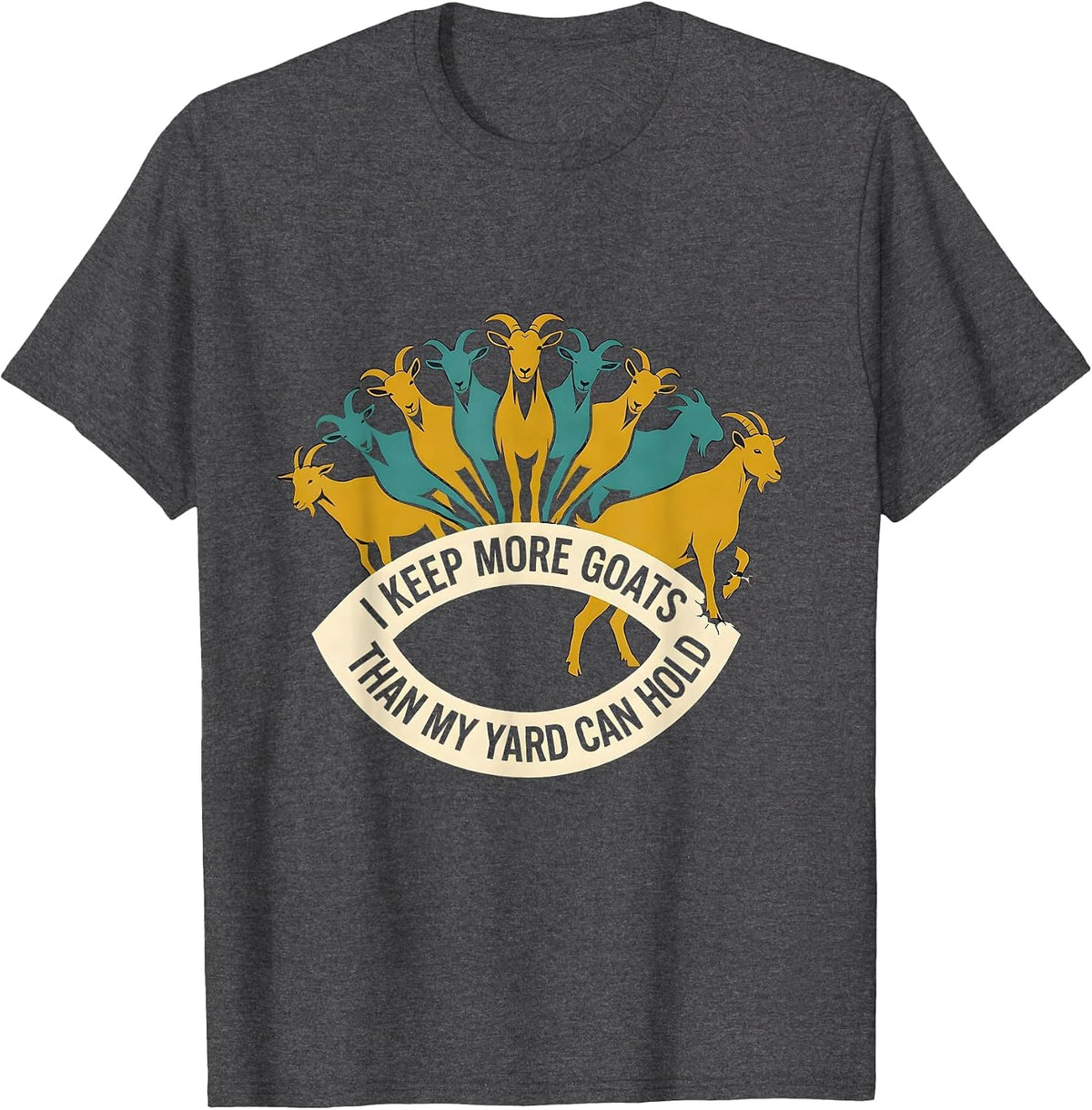 I Keep More Goats Than My Yard Can Hold Funny Goat Lover T-Shirt - Dark Heather Grey