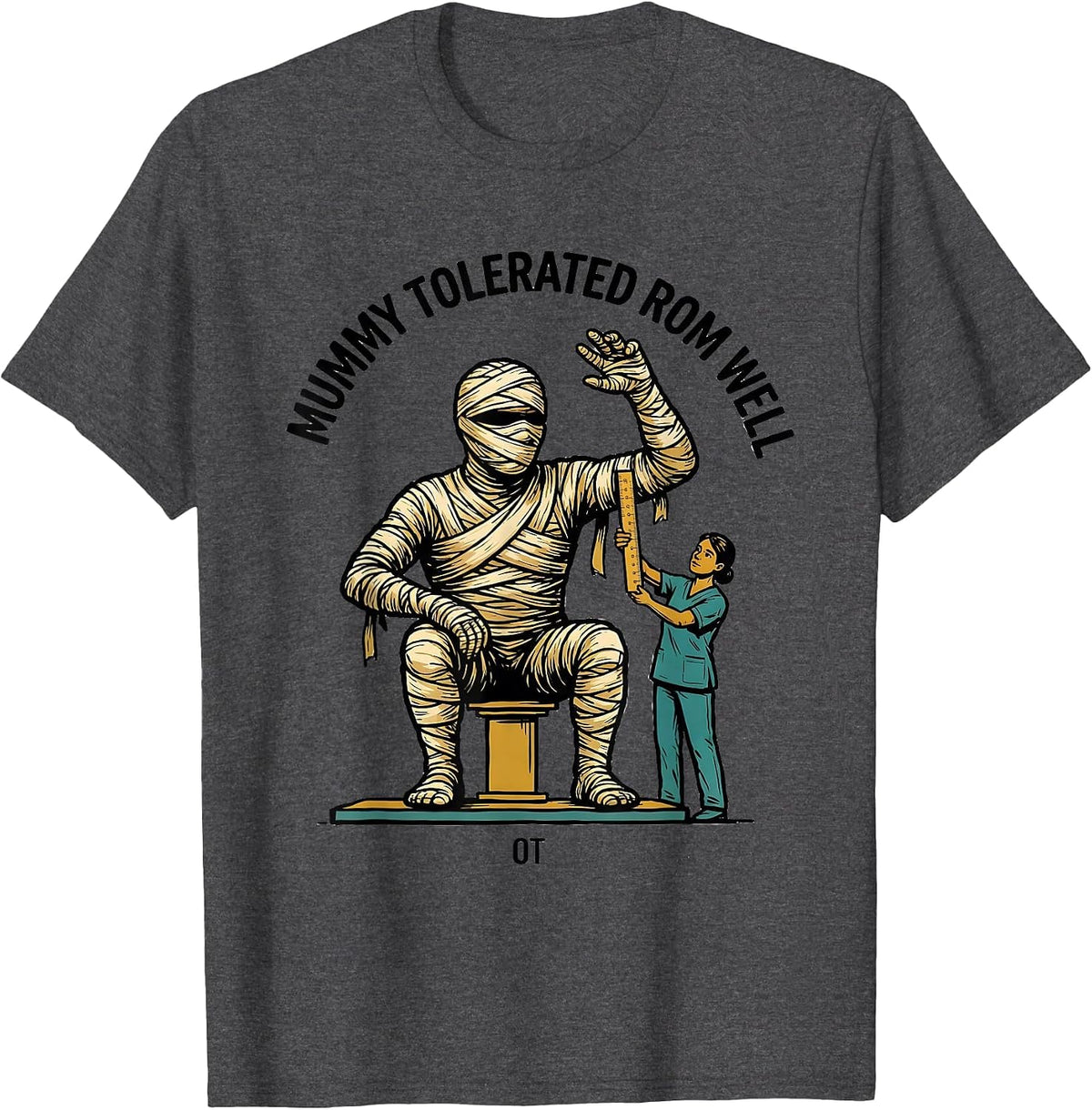 Mummy Tolerated ROM Well OT Physical Therapy Halloween Trick T-Shirt - Dark Heather Grey