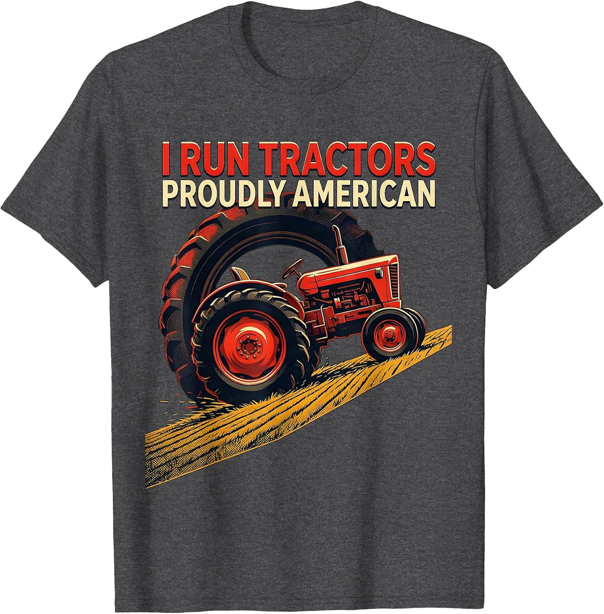 Men's I Run Tractors, Proudly American Funny Farmer Tractor Humor T-Shirt - Dark Heather Grey