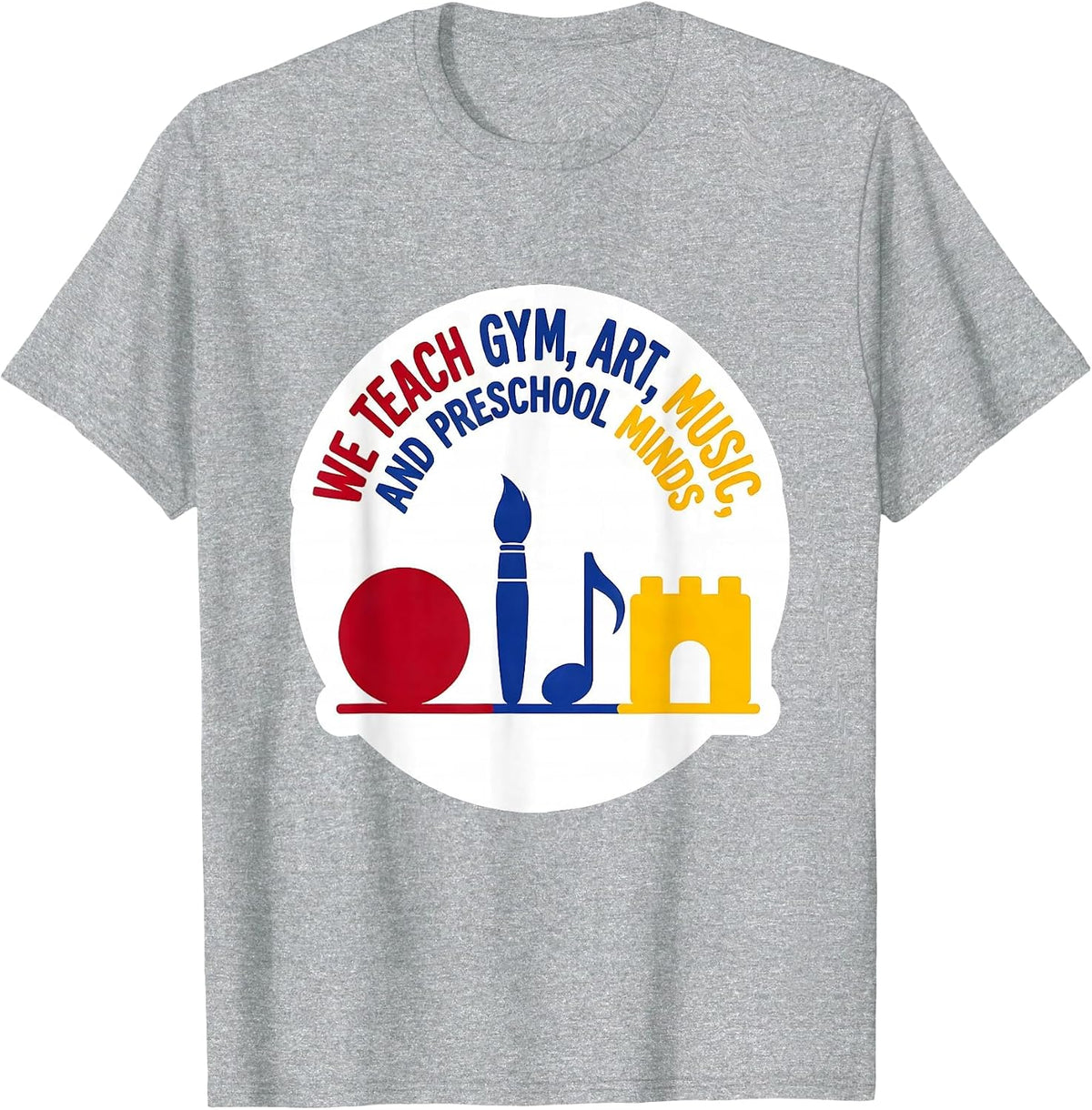 Men's We Teach Gym, Art, Music, And Preschool Minds Teacher T-Shirt - Heather Grey