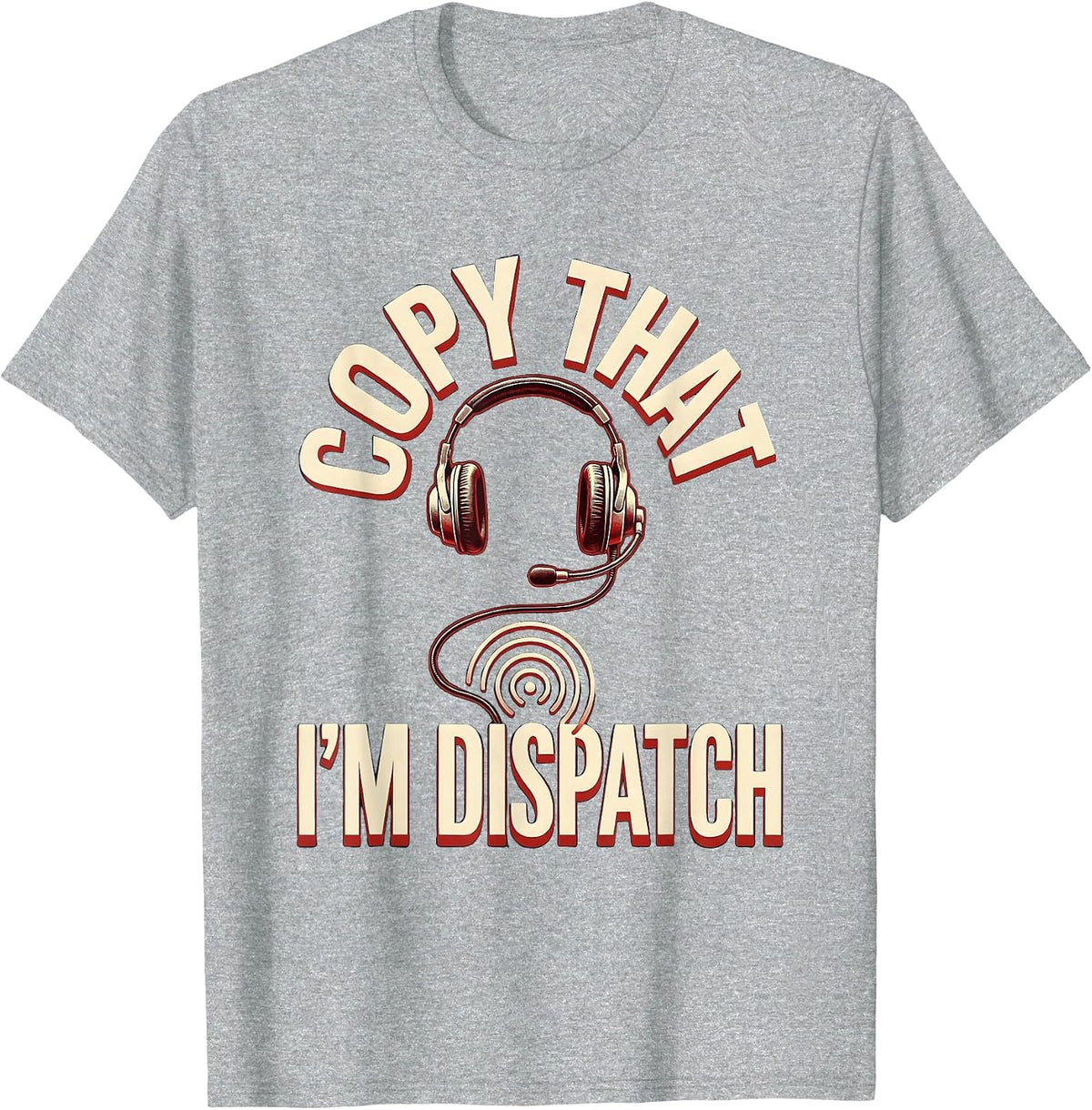 Men's Copy That, I'm Dispatch Funny 911 Dispatcher Operator Gift T-Shirt - Heather Grey