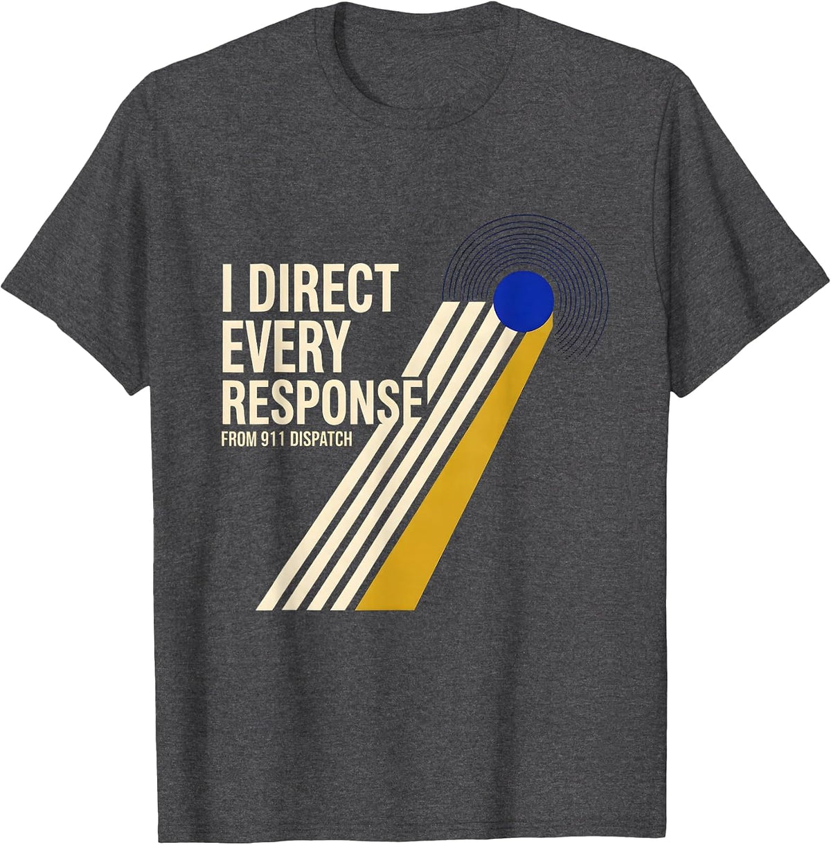 I Direct Every Response From 911 Dispatch Dispatcher T-Shirt - Dark Heather Grey