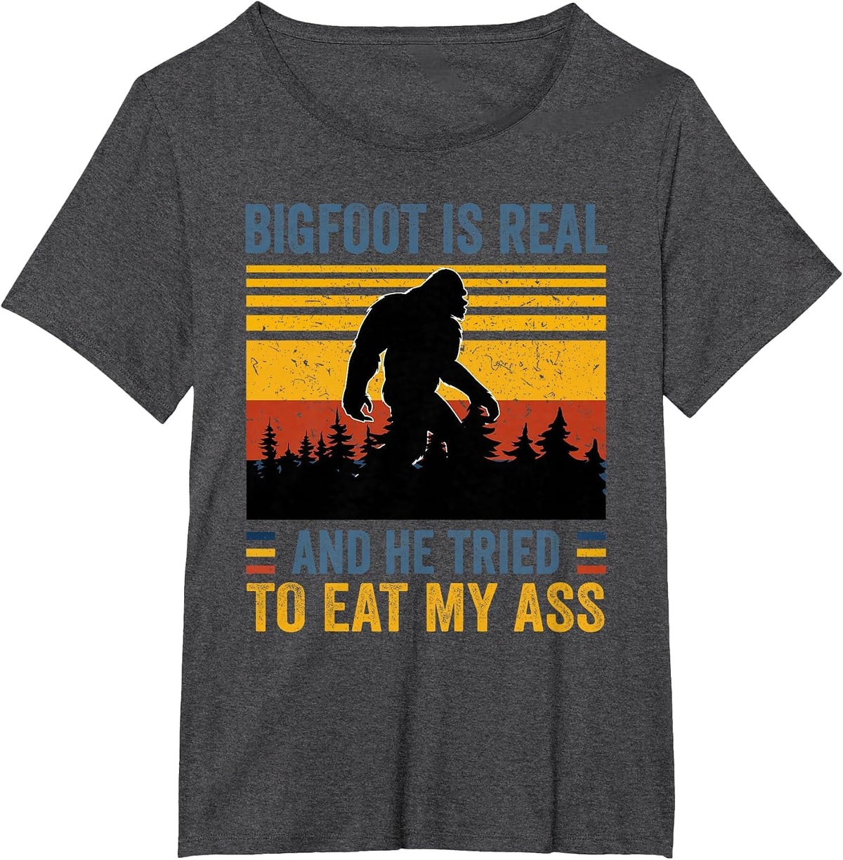 Bigfoot is Real and he Tried to eat My Ass T-Shirt - Dark Heather Grey