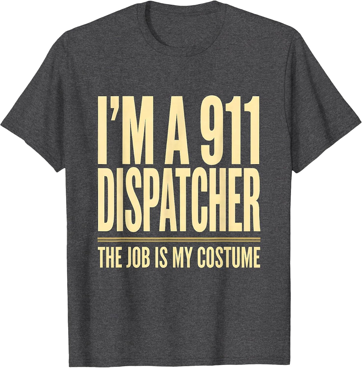 I'm a 911 Dispatcher The Job Is My Costume Funny T-Shirt - Dark Heather Grey