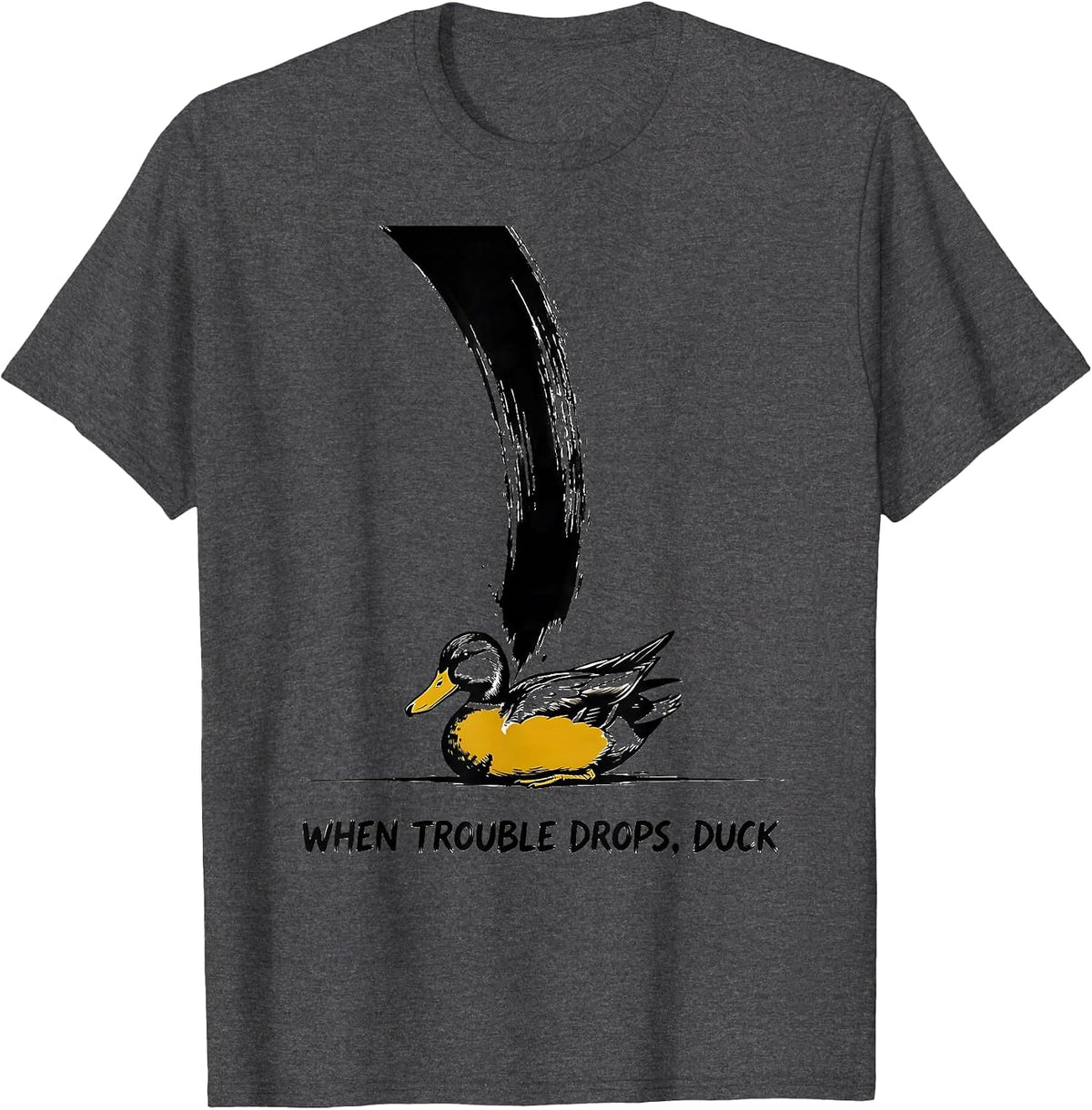 When Trouble Drops, Duck Funny Duck Mascot Novelty Humor T-Shirt - Dark Heather Grey