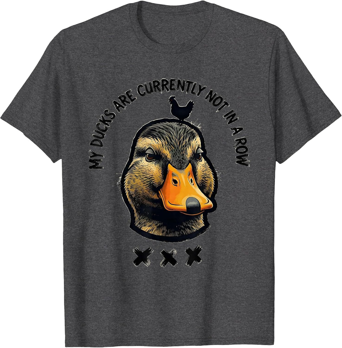 My Ducks Are Currently Not In A Row Funny Duck Novelty Gift T-Shirt - Dark Heather Grey