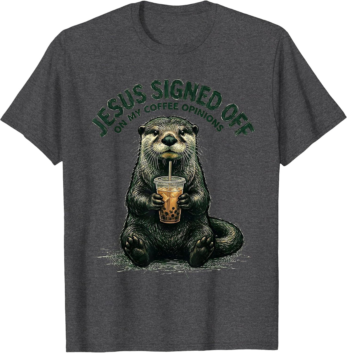Men's Jesus Signed Off On My Coffee Opinions Funny Christian Otter T-Shirt - Dark Heather Grey