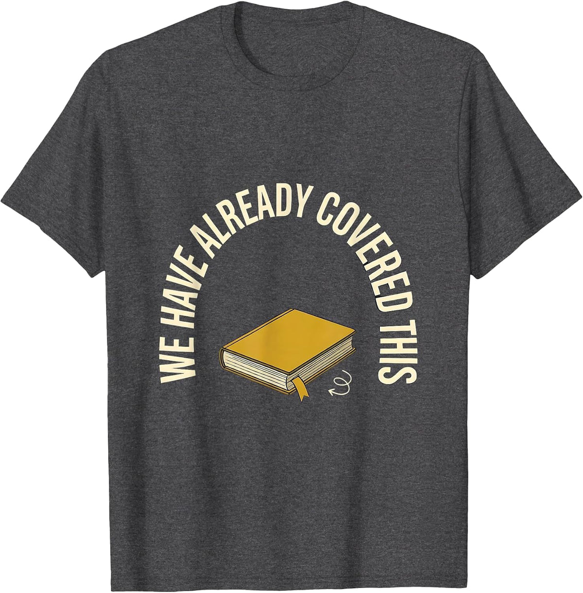 We Have Already Covered This Funny Sarcastic Teacher K-12 T-Shirt - Dark Heather Grey