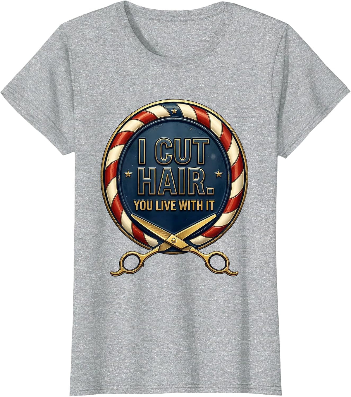 I Cut Hair You Live With It Funny Barber Gift Hairstylist T-Shirt - Heather Grey