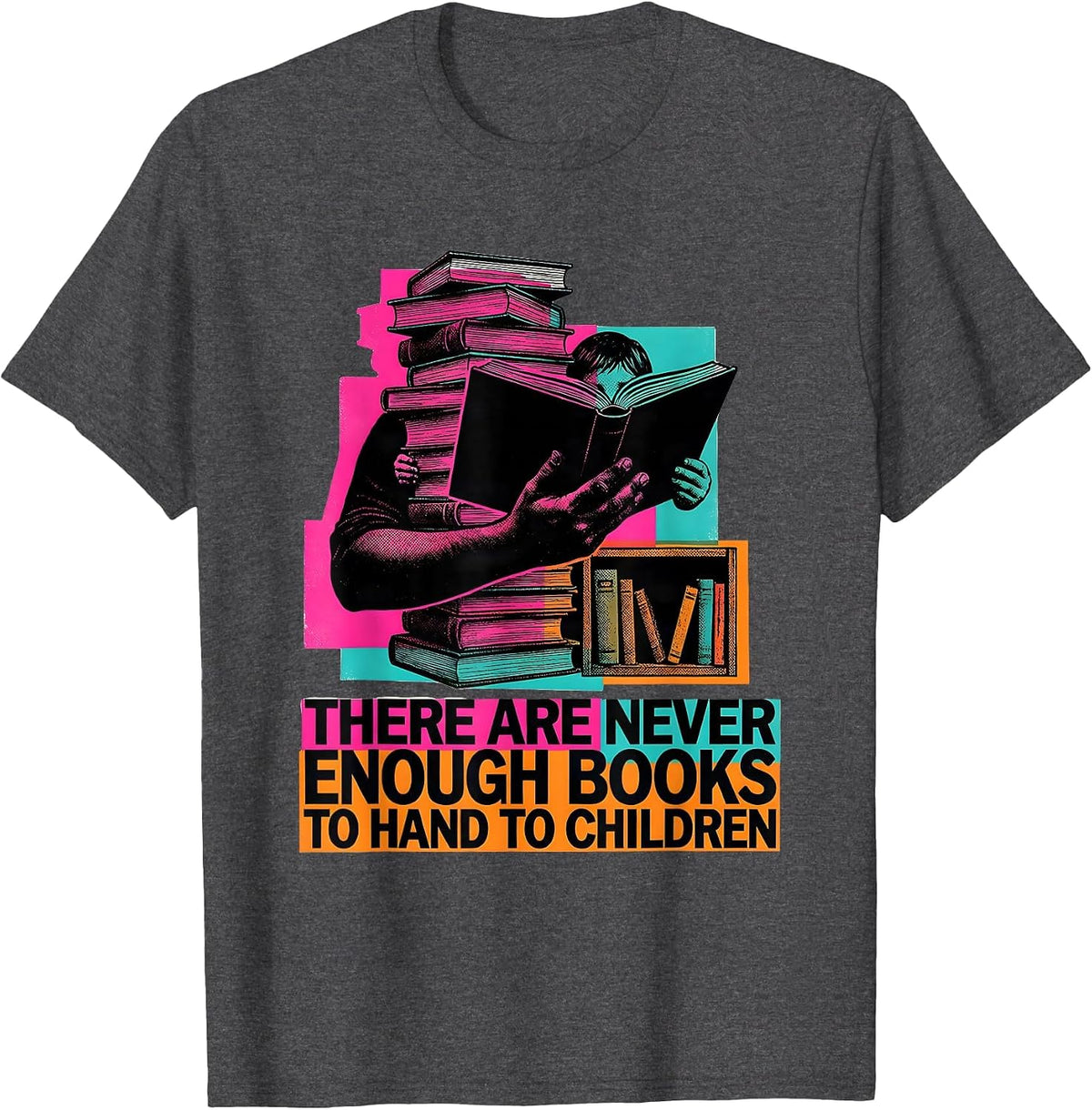 There Are Never Enough Books To Hand To Children Teacher T-Shirt - Dark Heather Grey