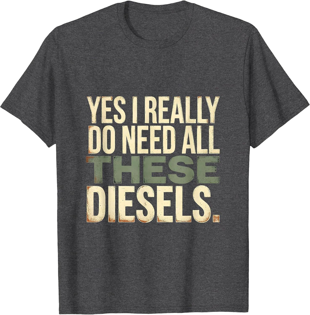 Yes I Really Do Need All These Diesels Funny Car Guy T-Shirt - Dark Heather Grey