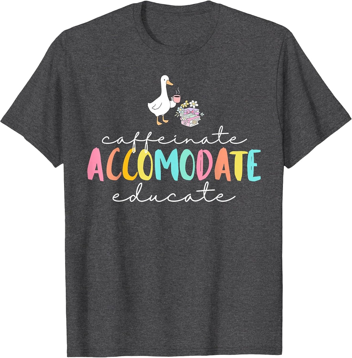 Caffeinate Accommodate Educate SPED Teacher Silly Goose T-Shirt - Dark Heather Grey