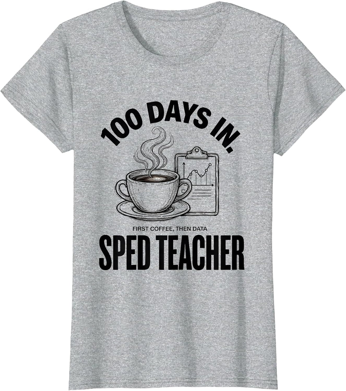 Women's 100 Days In. First Coffee, Then Data, SPED Teacher Funny T-Shirt - Heather Grey